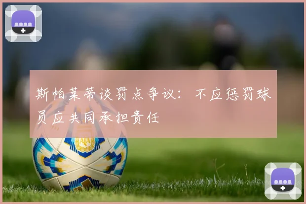 斯帕莱蒂谈罚点争议：不应惩罚球员应共同承担责任