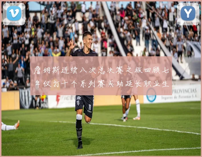 詹姆斯连续八次总决赛之旅回顾七年仅打十个系列赛或助延长职业生涯